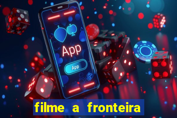 filme a fronteira 2007 completo dublado